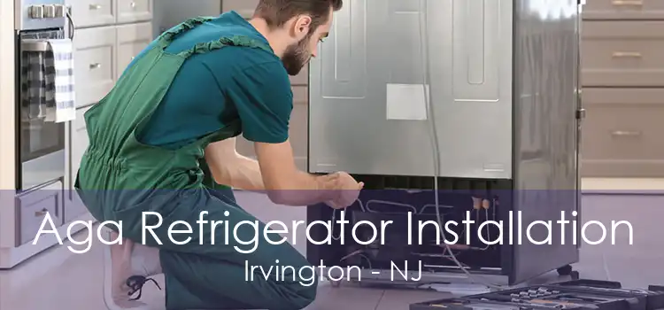 Aga Refrigerator Installation Irvington - NJ