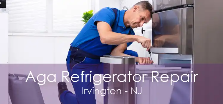 Aga Refrigerator Repair Irvington - NJ