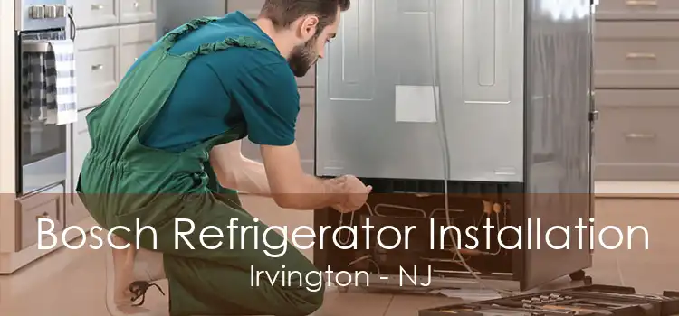 Bosch Refrigerator Installation Irvington - NJ