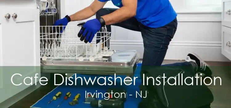 Cafe Dishwasher Installation Irvington - NJ