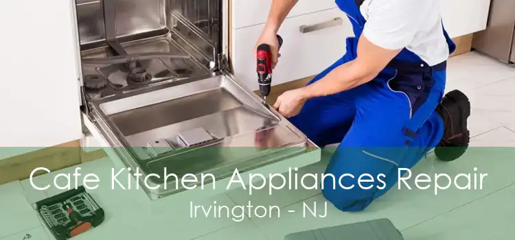 Cafe Kitchen Appliances Repair Irvington - NJ