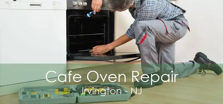 Cafe Oven Repair Irvington - NJ