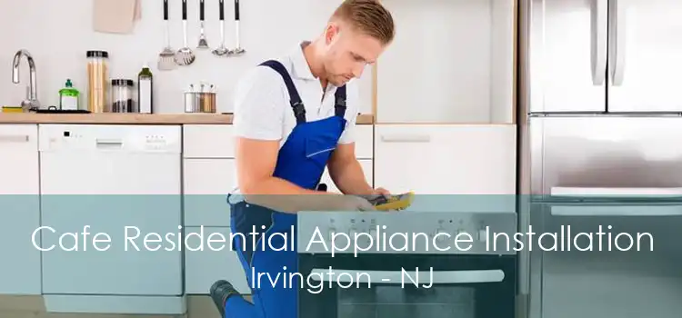 Cafe Residential Appliance Installation Irvington - NJ