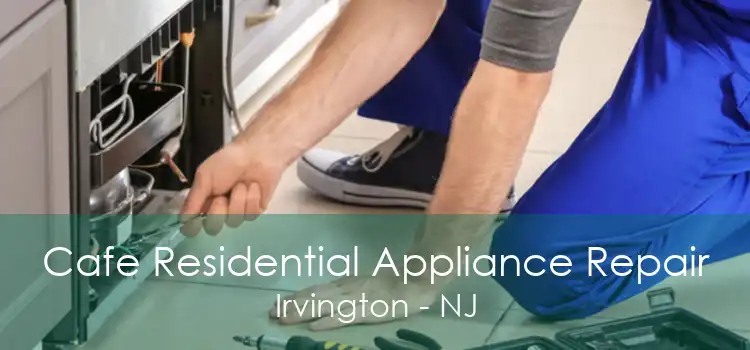 Cafe Residential Appliance Repair Irvington - NJ