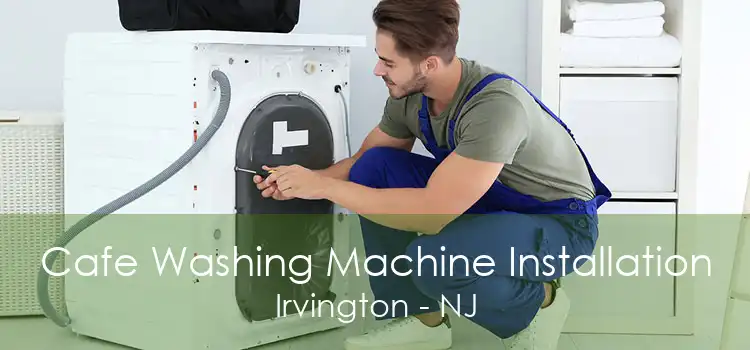 Cafe Washing Machine Installation Irvington - NJ