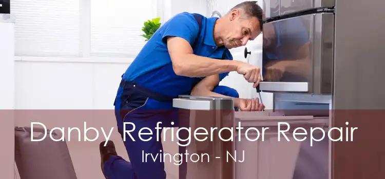 Danby Refrigerator Repair Irvington - NJ