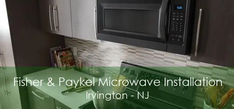 Fisher & Paykel Microwave Installation Irvington - NJ