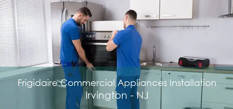 Frigidaire Commercial Appliances Installation Irvington - NJ