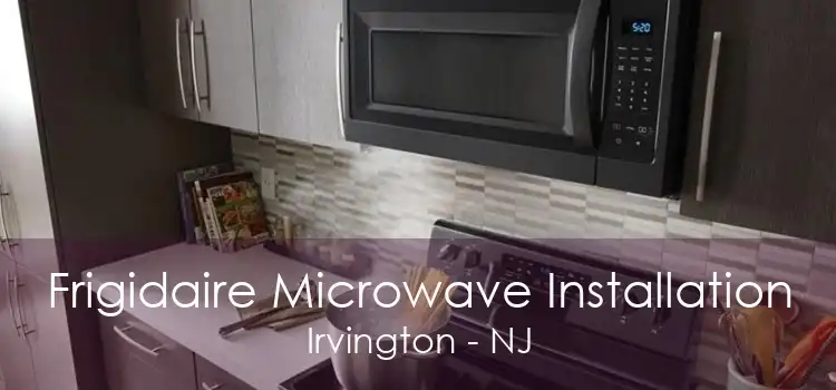 Frigidaire Microwave Installation Irvington - NJ