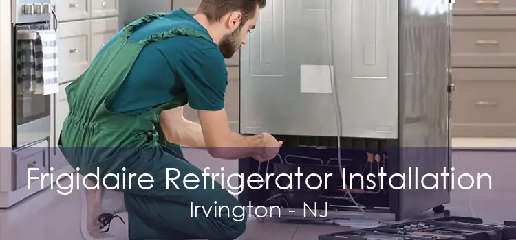 Frigidaire Refrigerator Installation Irvington - NJ