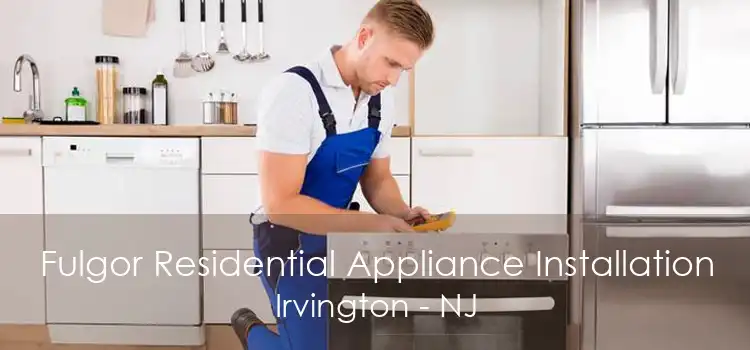 Fulgor Residential Appliance Installation Irvington - NJ