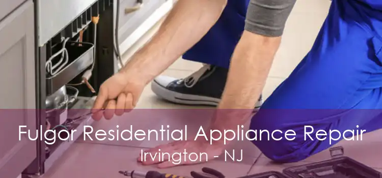 Fulgor Residential Appliance Repair Irvington - NJ