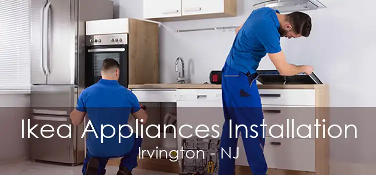 Ikea Appliances Installation Irvington - NJ