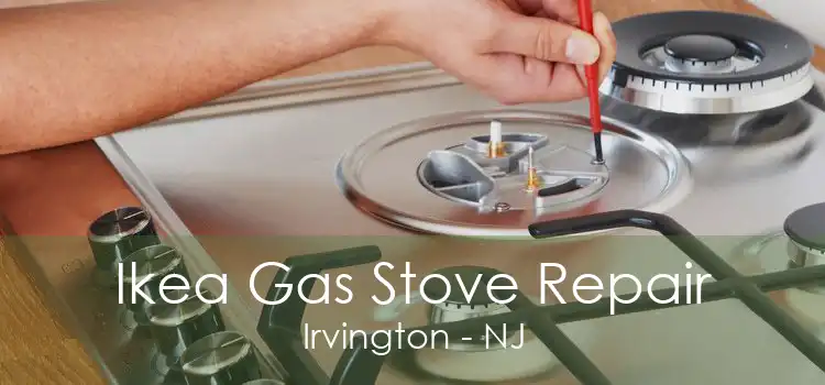 Ikea Gas Stove Repair Irvington - NJ