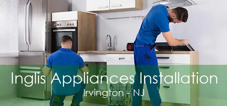 Inglis Appliances Installation Irvington - NJ