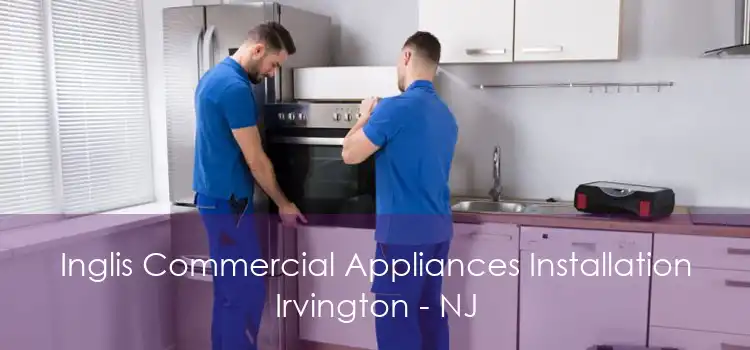 Inglis Commercial Appliances Installation Irvington - NJ