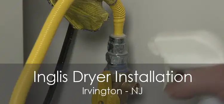 Inglis Dryer Installation Irvington - NJ