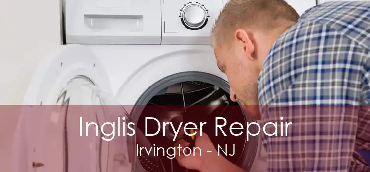 Inglis Dryer Repair Irvington - NJ