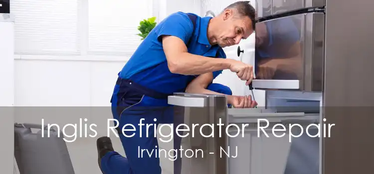 Inglis Refrigerator Repair Irvington - NJ