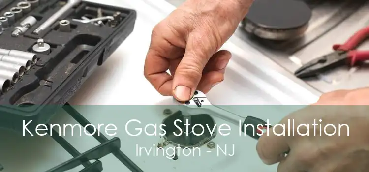 Kenmore Gas Stove Installation Irvington - NJ