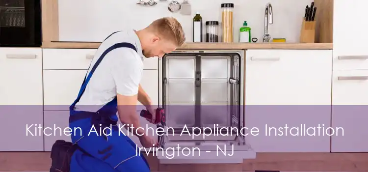 Kitchen Aid Kitchen Appliance Installation Irvington - NJ