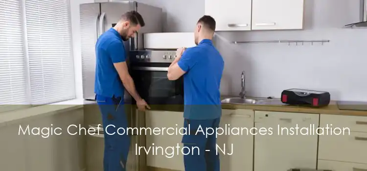 Magic Chef Commercial Appliances Installation Irvington - NJ