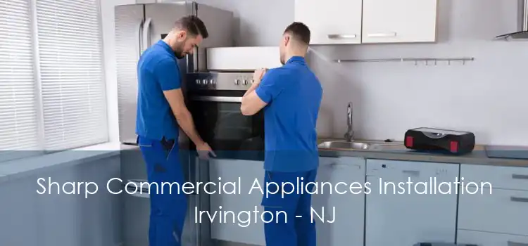 Sharp Commercial Appliances Installation Irvington - NJ