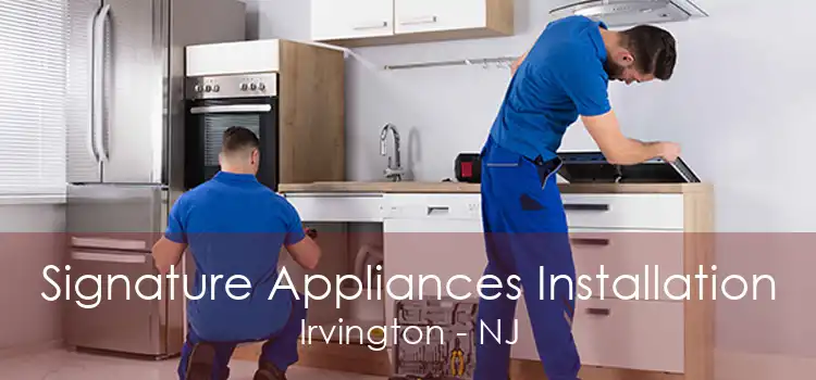 Signature Appliances Installation Irvington - NJ