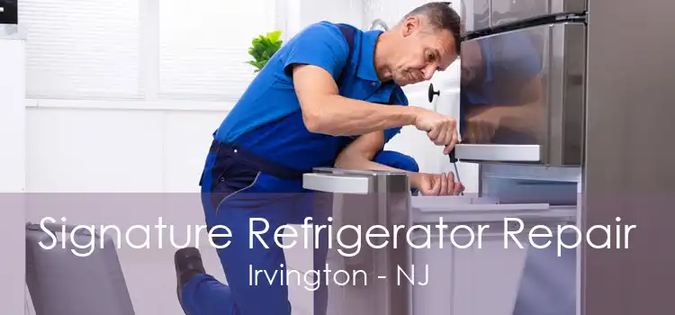 Signature Refrigerator Repair Irvington - NJ