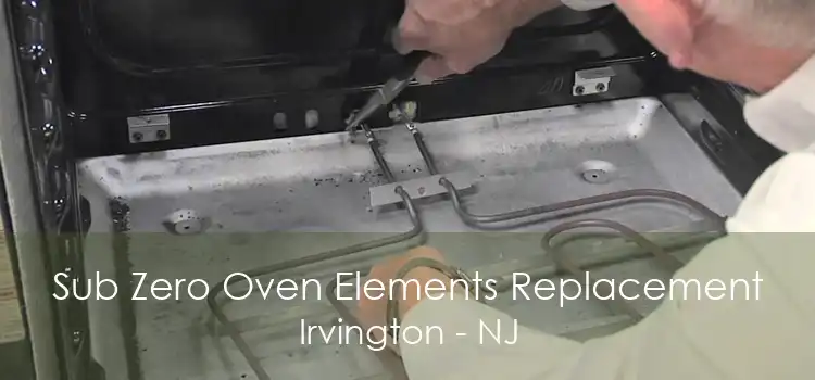 Sub Zero Oven Elements Replacement Irvington - NJ