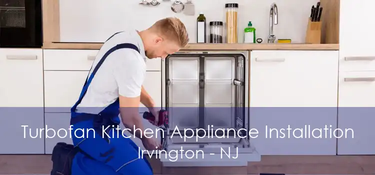 Turbofan Kitchen Appliance Installation Irvington - NJ