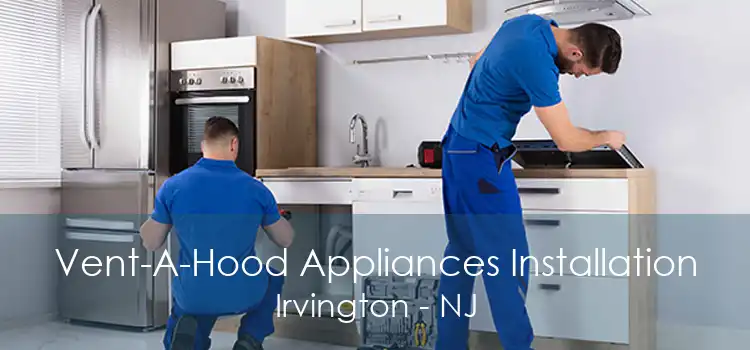 Vent-A-Hood Appliances Installation Irvington - NJ