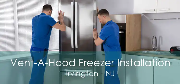 Vent-A-Hood Freezer Installation Irvington - NJ