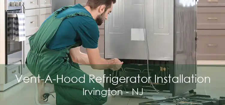 Vent-A-Hood Refrigerator Installation Irvington - NJ