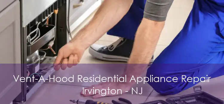 Vent-A-Hood Residential Appliance Repair Irvington - NJ