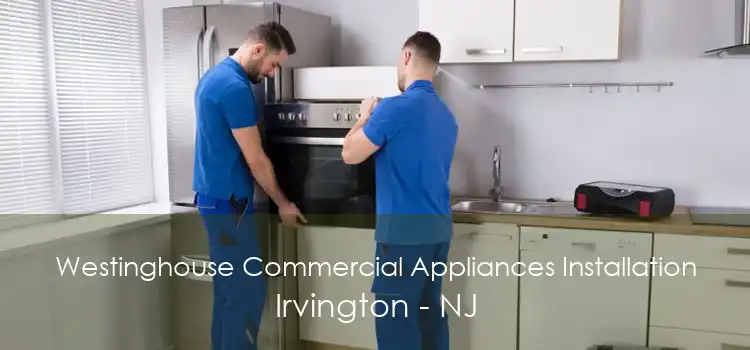 Westinghouse Commercial Appliances Installation Irvington - NJ