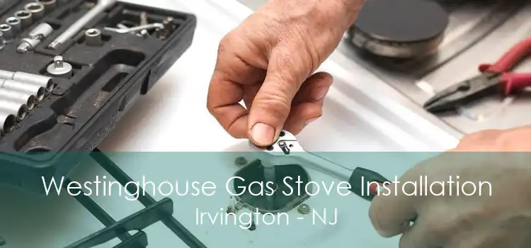 Westinghouse Gas Stove Installation Irvington - NJ