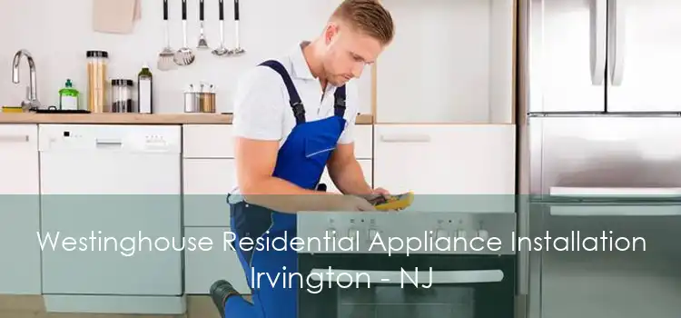 Westinghouse Residential Appliance Installation Irvington - NJ