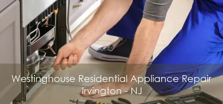 Westinghouse Residential Appliance Repair Irvington - NJ