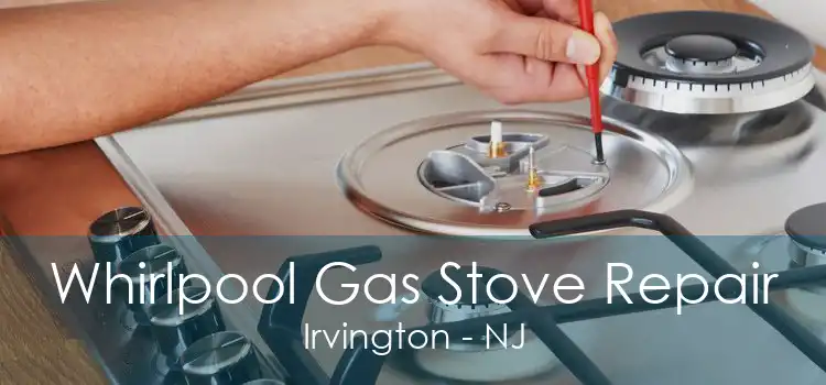 Whirlpool Gas Stove Repair Irvington - NJ