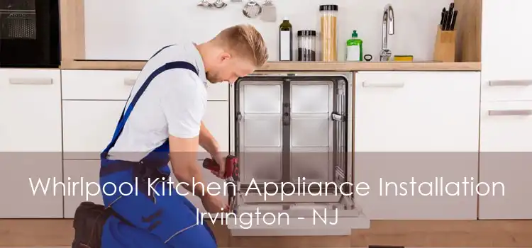 Whirlpool Kitchen Appliance Installation Irvington - NJ